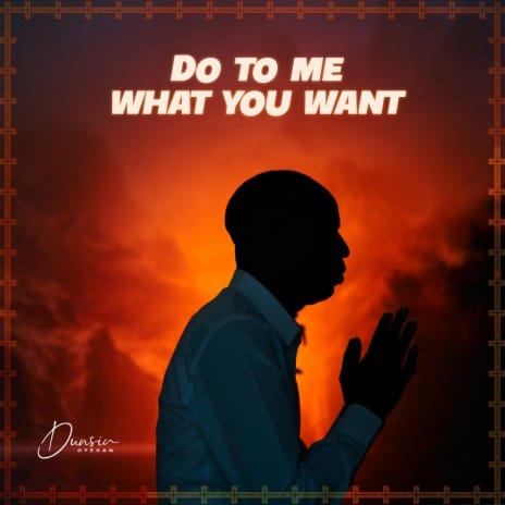 Do To Me What You Want Lyrics by Dunsin Oyekan