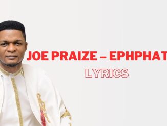 Ephphatha Be Opened Lyrics by Joe Praize