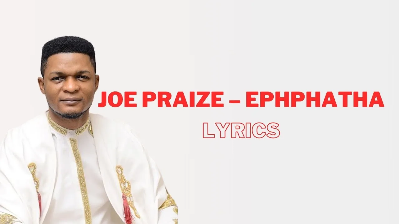 Ephphatha Be Opened Lyrics by Joe Praize