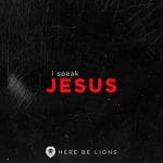 Here Be Lions – I Speak Jesus