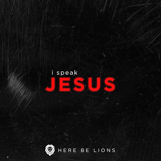 Here Be Lions – I Speak Jesus